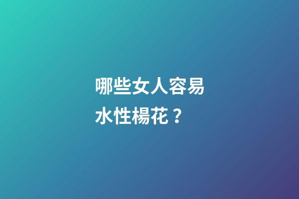 哪些女人容易水性楊花？